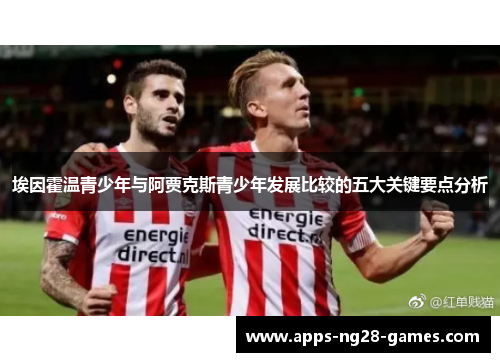 埃因霍温青少年与阿贾克斯青少年发展比较的五大关键要点分析